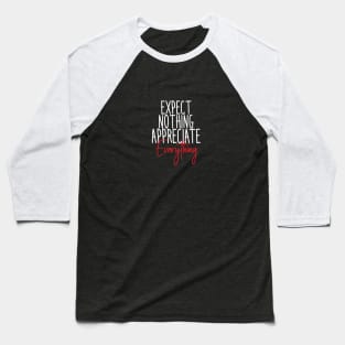 EXPECT NOTHING APPRECIATE EVERYTHING Baseball T-Shirt